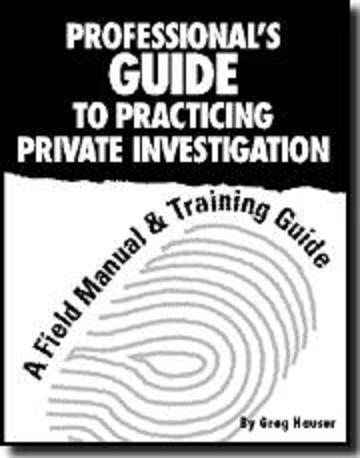 PROFESSIONAL'S GUIDE TO PRACTICING PRIVATE INVESTIGATIONS